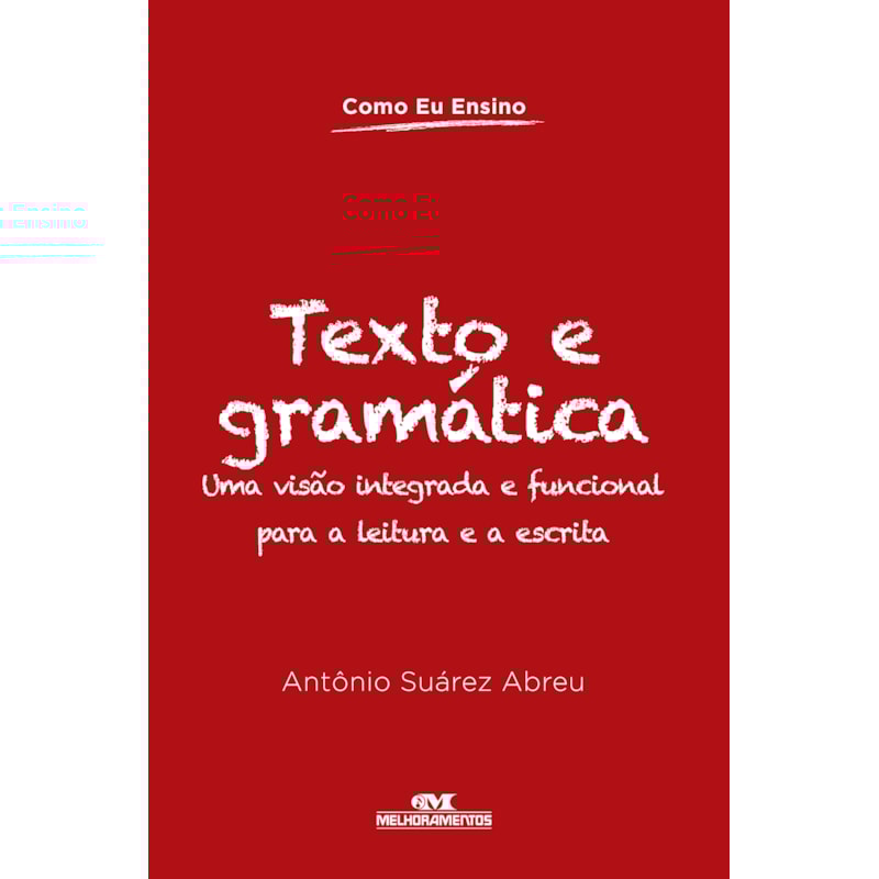 TEXTO E GRAMÁTICA: UMA VISÃO INTEGRADA E FUNCIONAL PARA A LEITURA E A ESCRITA