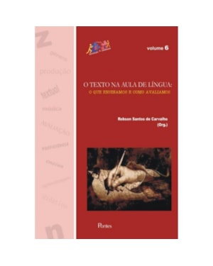 TEXTO NA AULA DE LÍNGUA, O - O QUE ENSINAMOS E COMO AVALIAMOS