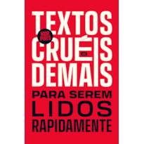 TEXTOS CRUÉIS DEMAIS PARA SEREM LIDOS RAPIDAMENTE: EDIÇÃO DE LUXO COMEMORATIVA