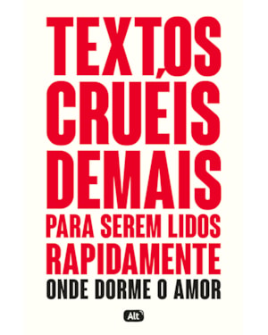 TEXTOS CRUÉIS DEMAIS PARA SEREM LIDOS RAPIDAMENTE - ONDE DORME O AMOR