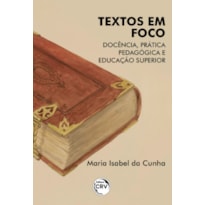 TEXTOS EM FOCO: DOCÊNCIA; PRÁTICA PEDAGÓGICA E EDUCAÇÃO SUPERIOR