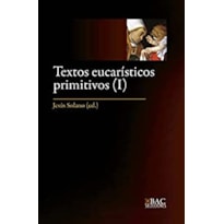 TEXTOS EUCARÍSTICOS PRIMITIVOS I - LOS SIGLOS I AL IV