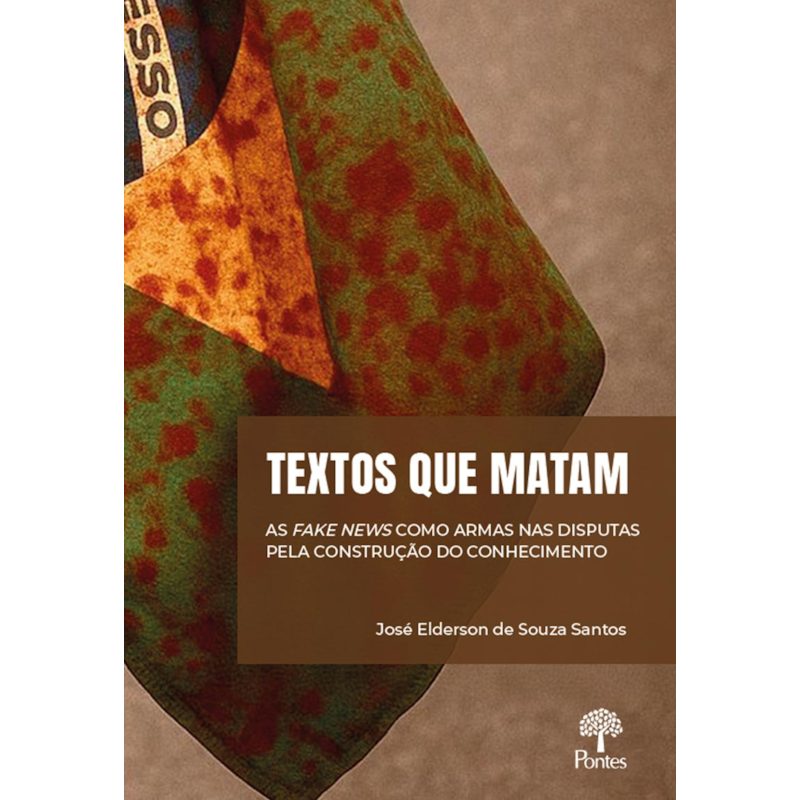 TEXTOS QUE MATAM: AS FAKE NEWS COMO ARMAS NAS DISPUTAS PELA CONSTRUÇÃO DO CONHECIMENTO