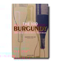 THE 100 BURGUNDY: EXCEPTIONAL WINES TO BUILD A DREAM CELLAR: BURGUNDY EXCEP THE 100 BURGUNDY: EXCEPTIONAL WINES TO BUILD A DREAM CELLAR: BURGUNDY EXCEP
