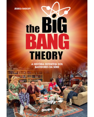 THE BIG BANG THEORY: A HISTÓRIA DEFINITIVA DOS BASTIDORES DA SÉRIE