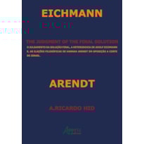 THE JUDGMENT OF THE FINAL SOLUTION: O JULGAMENTO DA SOLUÇÃO FINAL, A HETERODOXIA DE ADOLF EICHMANN E AS ILAÇÕES FILOSÓFICAS DE HANNAH ARENDT EM OPOSIÇÃO A CORTE DE ISRAEL