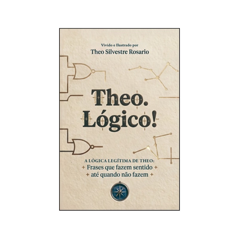 Theo. Lógico!: A Lógica Legítima de Theo: Frases que Fazem Sentido, Mesmo Quando não Fazem