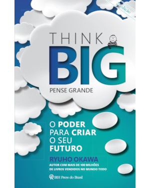 THINK BIG (PENSE GRANDE): O PODER PARA CRIAR O SEU FUTURO