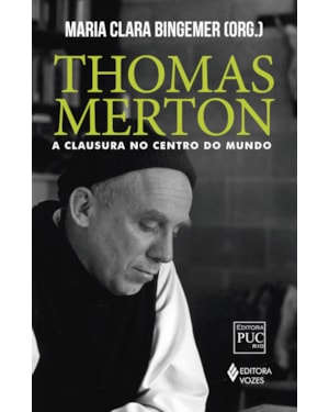 THOMAS MERTON: A CLAUSURA NO CENTRO DO MUNDO