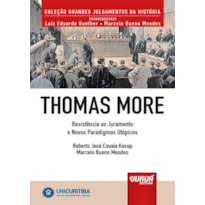 THOMAS MORE - RESISTÊNCIA AO JURAMENTO E NOVOS PARADIGMAS UTÓPICOS - MINIBOOK - PREFÁCIO DE RENÉ ARIEL DOTTI - COLEÇÃO GRANDES JULGAMENTOS DA HISTÓRIA - COORDENADORES: LUIZ EDUARDO GUNTHER E MARCELO BUENO MENDES