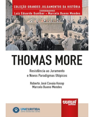 THOMAS MORE - RESISTÊNCIA AO JURAMENTO E NOVOS PARADIGMAS UTÓPICOS - MINIBOOK - PREFÁCIO DE RENÉ ARIEL DOTTI - COLEÇÃO GRANDES JULGAMENTOS DA HISTÓRIA - COORDENADORES: LUIZ EDUARDO GUNTHER E MARCELO BUENO MENDES