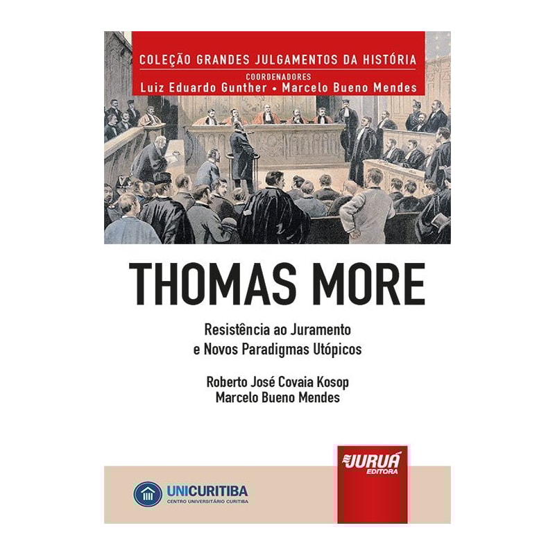 THOMAS MORE - RESISTÊNCIA AO JURAMENTO E NOVOS PARADIGMAS UTÓPICOS - MINIBOOK - PREFÁCIO DE RENÉ ARIEL DOTTI - COLEÇÃO GRANDES JULGAMENTOS DA HISTÓRIA - COORDENADORES: LUIZ EDUARDO GUNTHER E MARCELO BUENO MENDES