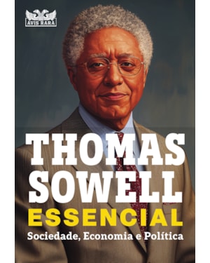 THOMAS SOWELL ESSENCIAL - VOL. 1: SOCIEDADE, ECONOMIA E POLÍTICA