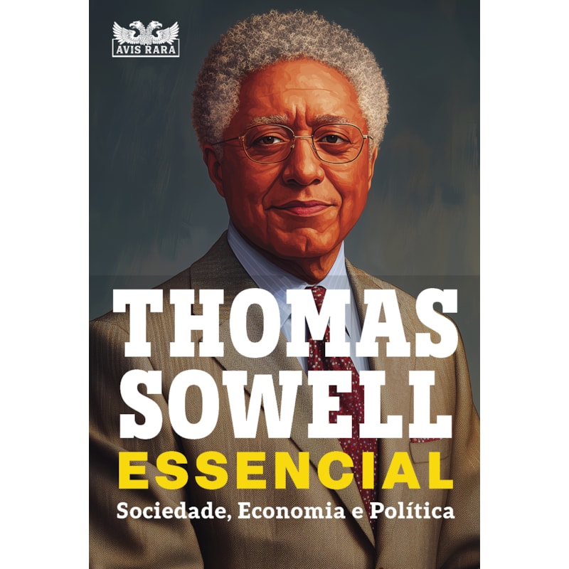 THOMAS SOWELL ESSENCIAL - VOL. 1: SOCIEDADE, ECONOMIA E POLÍTICA