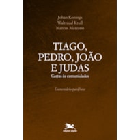 TIAGO, PEDRO, JOÃO E JUDAS - CARTAS ÀS COMUNIDADES - COMENTÁRIO-PARÁFRASE