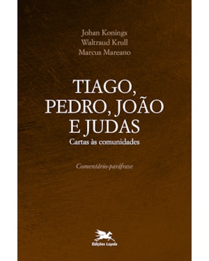 TIAGO, PEDRO, JOÃO E JUDAS: CARTAS ÀS COMUNIDADES - COMENTÁRIO-PARÁFRASE