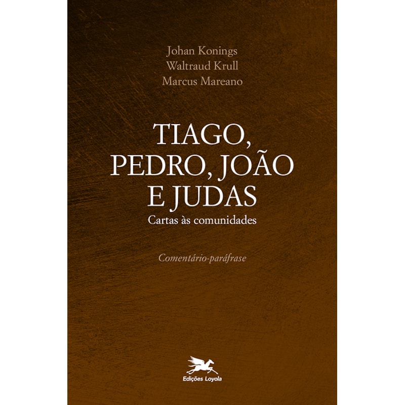 TIAGO, PEDRO, JOÃO E JUDAS: CARTAS ÀS COMUNIDADES - COMENTÁRIO-PARÁFRASE
