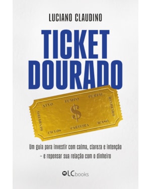 TICKET DOURADO: UM GUIA PARA INVESTIR COM CALMA, CLAREZA E INTENÇÃO