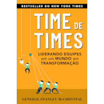 TIME DE TIMES: LIDERANDO EQUIPES EM UM MUNDO EM TRANSFORMAÇÃO