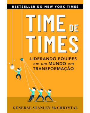 TIME DE TIMES: LIDERANDO EQUIPES EM UM MUNDO EM TRANSFORMAÇÃO