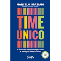TIME ÚNICO: A LIDERANÇA QUE UNE PESSOAS E MULTIPLICA RESULTADOS