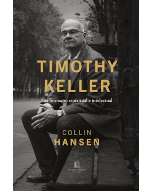 TIMOTHY KELLER: SUA FORMAÇÃO ESPIRITUAL E INTELECTUAL