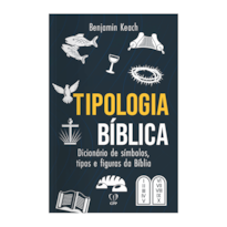 TIPOLOGIA BÍBLICA: DICIONÁRIO DE SÍMBOLOS, TIPOS E FIGURAS DA BÍBLIA