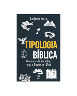 TIPOLOGIA BÍBLICA: DICIONÁRIO DE SÍMBOLOS, TIPOS E FIGURAS DA BÍBLIA