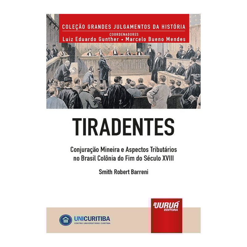 TIRADENTES - CONJURAÇÃO MINEIRA E ASPECTOS TRIBUTÁRIOS NO BRASIL COLÔNIA DO FIM DO SÉCULO XVIII - MINIBOOK - PREFÁCIO DE RENÉ ARIEL DOTTI - COLEÇÃO GRANDES JULGAMENTOS DA HISTÓRIA - COORDENADORES: LUIZ EDUARDO GUNTHER E MARCELO BUENO MENDES
