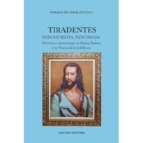 TIRADENTES NEM PATRIOTA, NEM FRADE: MEMÓRIA E REPRESENTAÇÃO NO MUSEU PAULISTA E NO MUSEU DA INCONFIDÊNCIA