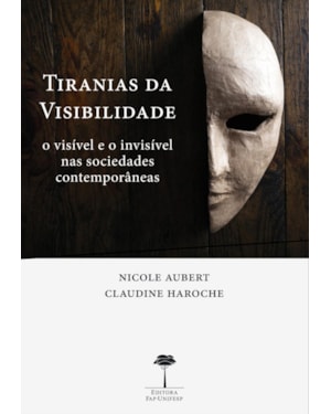 TIRANIAS DA VISIBILIDADE - O VISÍVEL E O INVISÍVEL NAS SOCIEDADES CONTEMPORÂNEAS
