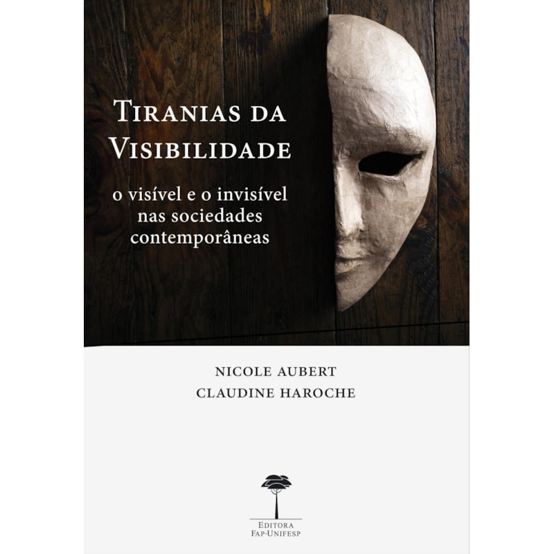 TIRANIAS DA VISIBILIDADE - O VISÍVEL E O INVISÍVEL NAS SOCIEDADES CONTEMPORÂNEAS