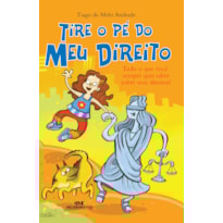 TIRE O PÉ DO MEU DIREITO: TUDO O QUE VOCÊ QUERIA SABER SOBRE SEUS DIREITOS!