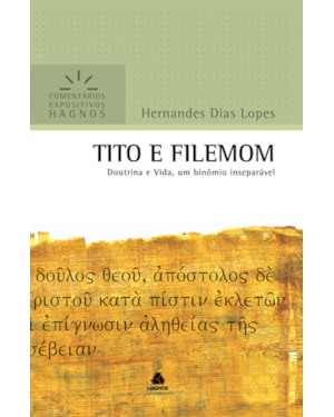 Tito e Filemom - Comentários Expositivos Hagnos: Doutrina e vida, um binômio inseparável