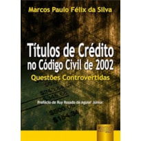TÍTULOS DE CRÉDITO NO CÓDIGO CIVIL DE 2002 - QUESTÕES CONTROVERTIDAS