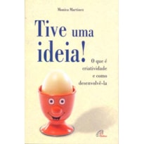 TIVE UMA IDEIA! - O QUE É CRIATIVIDADE E COMO DESENVOLVÊ-LA