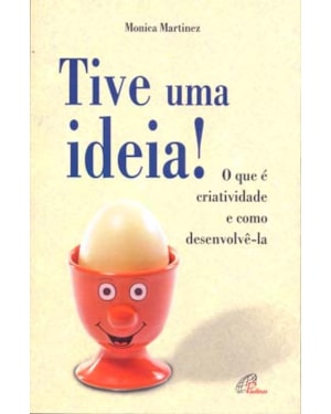 TIVE UMA IDEIA!: O QUE É CRIATIVIDADE E COMO DESENVOLVÊ-LA