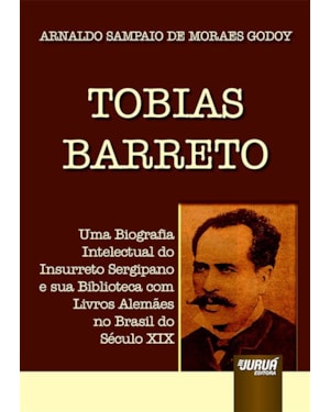 TOBIAS BARRETO - UMA BIOGRAFIA INTELECTUAL DO INSURRETO SERGIPANO E SUA BIBLIOTECA COM LIVROS ALEMÃES NO BRASIL DO SÉCULO XIX