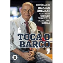 TOCA O BARCO - HISTÓRIAS DE RICARDO BOECHAT CONTADAS POR QUEM CONVIVEU E TRABALHOU COM ELE