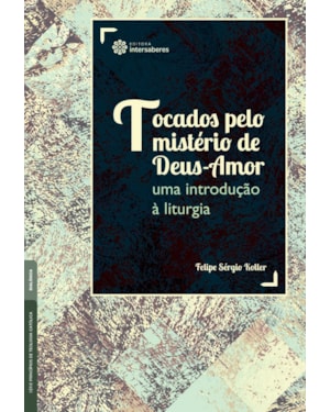 TOCADOS PELO MISTÉRIO DE DEUS-AMOR:: UMA INTRODUÇÃO À LITURGIA