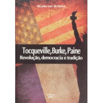 TOCQUEVILLE, BURKE, PAINE: REVOLUCAO, DEMOCRACIA E TRADICAO - 1