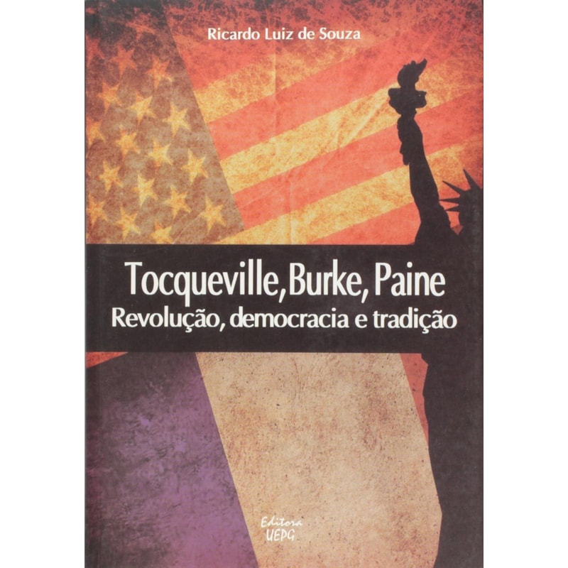 TOCQUEVILLE, BURKE, PAINE: REVOLUCAO, DEMOCRACIA E TRADICAO - 1