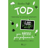 TOD - TRANSTORNO DE OPOSIÇÃO DESAFIANTE - O QUE FAZER E O QUE EVITAR: GUIA RÁPIDO PARA PROFESSORES DO ENSINO FUNDAMENTAL E MÉDIO