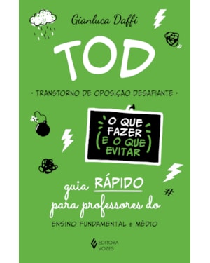 TOD - TRANSTORNO DE OPOSIÇÃO DESAFIANTE - O QUE FAZER E O QUE EVITAR: GUIA RÁPIDO PARA PROFESSORES DO ENSINO FUNDAMENTAL E MÉDIO