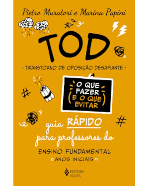 TOD - TRANSTORNO DE OPOSIÇÃO DESAFIANTE - O QUE FAZER E O QUE EVITAR: GUIA RÁPIDO PARA PROFESSORES DO ENSINO FUNDAMENTAL: ANOS INICIAIS