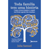 TODA FAMÍLIA TEM UMA HISTÓRIA: COMO CRESCER JUNTOS E SEGUIR EM FRENTE APESAR DOS TRAUMAS