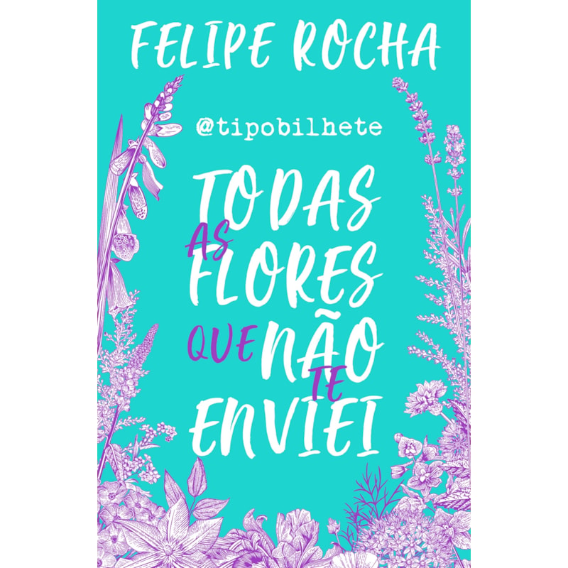 TODAS AS FLORES QUE NÃO TE ENVIEI