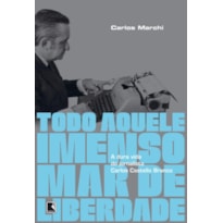 TODO AQUELE IMENSO MAR DE LIBERDADE: A DURA VIDA DO JORNALISTA CARLOS CASTELLO BRANCO: A DURA VIDA DO JORNALISTA CARLOS CASTELLO BRANCO