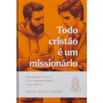 TODO CRISTÃO É UM MISSIONÁRIO: TREINANDO CRENTES PARA GANHAR ALMAS PARA CRISTO