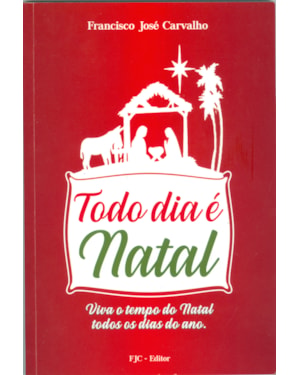 TODO DIA É NATAL - VIVA O TEMPO DO NATAL TODOS OS DIAS DO ANO.